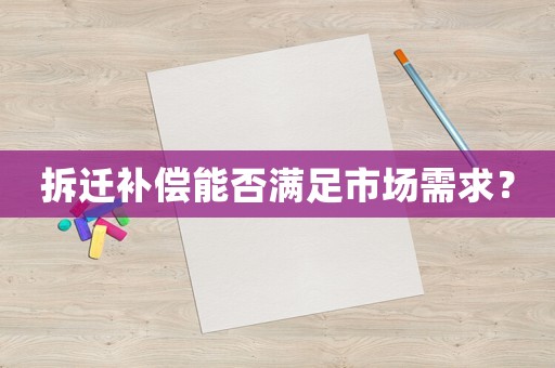 拆遷補償能否滿足市場需求？