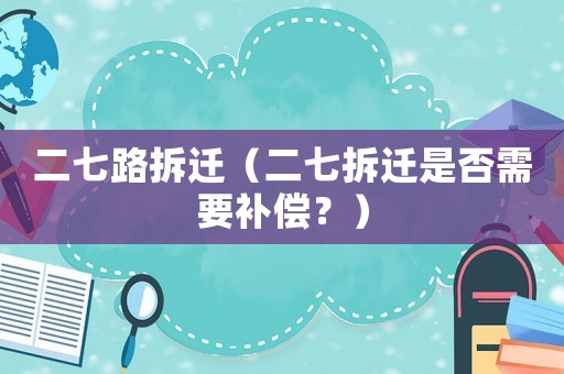 二七路拆遷（二七拆遷是否需要補償？）