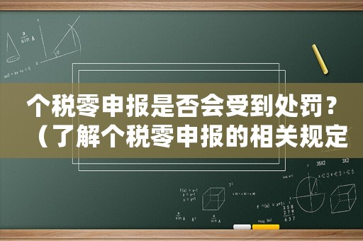 個稅零申報是否會受到處罰？（了解個稅零申報的相關規定和處罰措施）