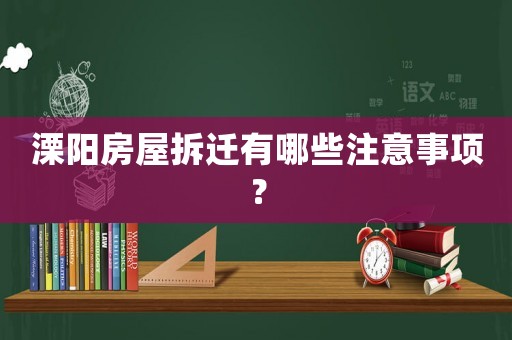 溧陽房屋拆遷有哪些注意事項(xiàng)？