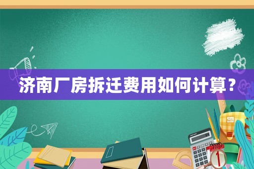 濟南廠房拆遷費用如何計算？