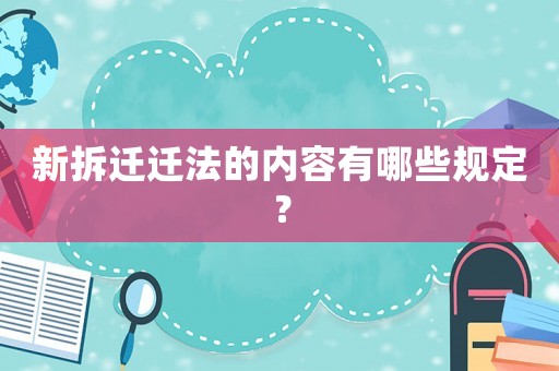 新拆遷遷法的內(nèi)容有哪些規(guī)定？