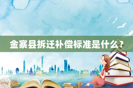 金寨縣拆遷補償標準是什么？