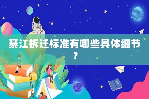 綦江拆遷標準有哪些具體細節(jié)？