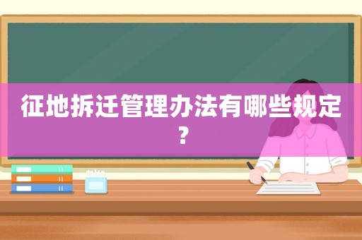 征地拆遷管理辦法有哪些規定？