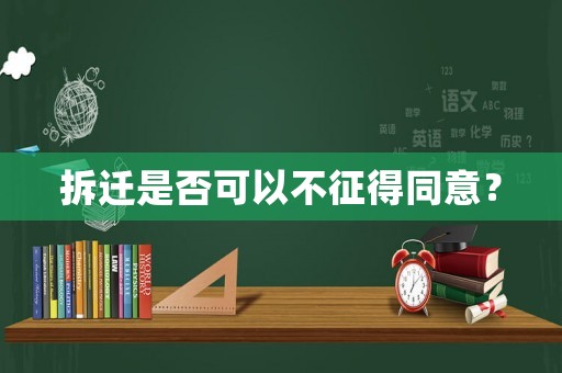 拆遷是否可以不征得同意？