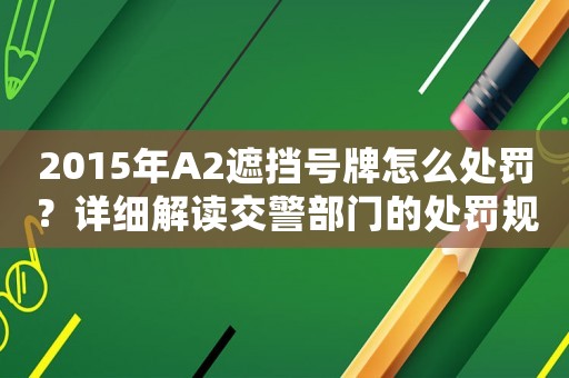 2015年A2遮擋號(hào)牌怎么處罰？詳細(xì)解讀交警部門的處罰規(guī)定