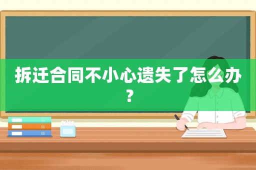 拆遷合同不小心遺失了怎么辦？