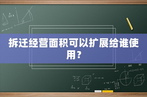 拆遷經營面積可以擴展給誰使用？
