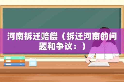 河南拆遷賠償（拆遷河南的問(wèn)題和爭(zhēng)議：）