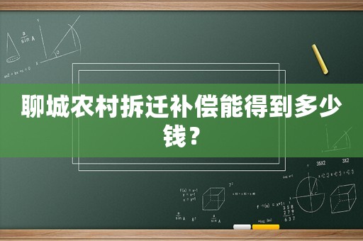 聊城農(nóng)村拆遷補償能得到多少錢？