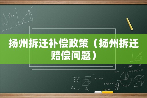 揚州拆遷補償政策（揚州拆遷賠償問題）