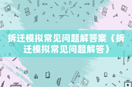 拆遷模擬常見問(wèn)題解答案（拆遷模擬常見問(wèn)題解答）