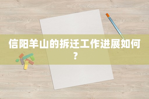 信陽(yáng)羊山的拆遷工作進(jìn)展如何？