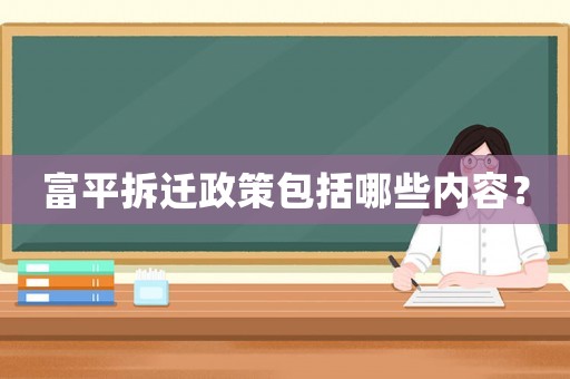 富平拆遷政策包括哪些內容？