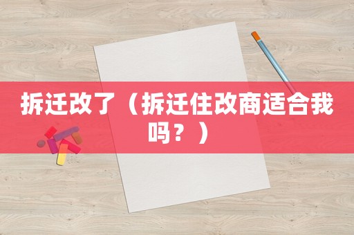 拆遷改了（拆遷住改商適合我嗎？）