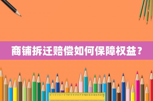 商鋪拆遷賠償如何保障權益？