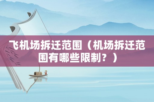 飛機場拆遷范圍（機場拆遷范圍有哪些限制？）