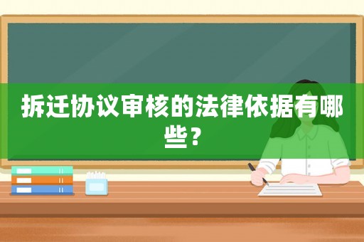 拆遷協議審核的法律依據有哪些？