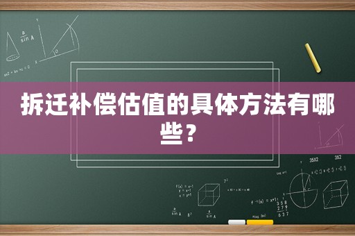 拆遷補償估值的具體方法有哪些？