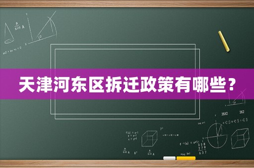 天津河?xùn)|區(qū)拆遷政策有哪些？