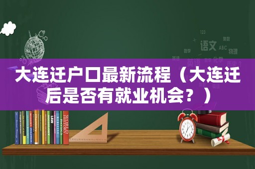 大連遷戶口最新流程（大連遷后是否有就業機會？）