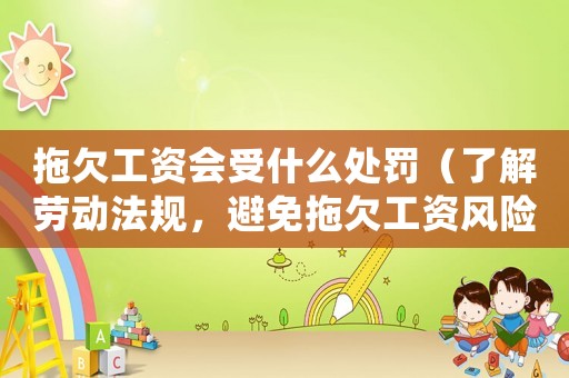 拖欠工資會受什么處罰（了解勞動法規(guī)，避免拖欠工資風險）