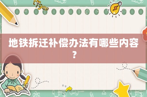 地鐵拆遷補(bǔ)償辦法有哪些內(nèi)容？