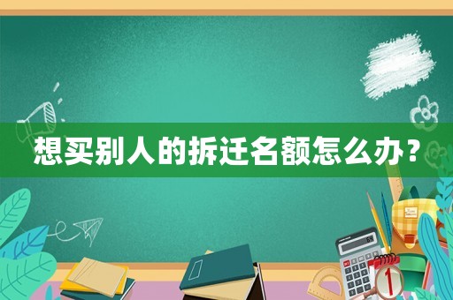 想買(mǎi)別人的拆遷名額怎么辦？