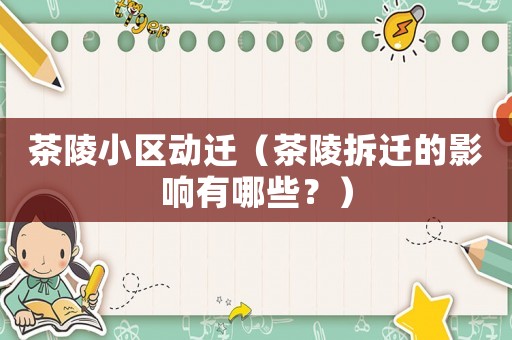 茶陵小區(qū)動遷（茶陵拆遷的影響有哪些？）