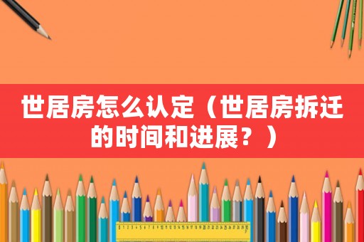 世居房怎么認(rèn)定（世居房拆遷的時間和進(jìn)展？）