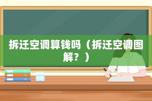 拆遷空調算錢嗎（拆遷空調圖解？）