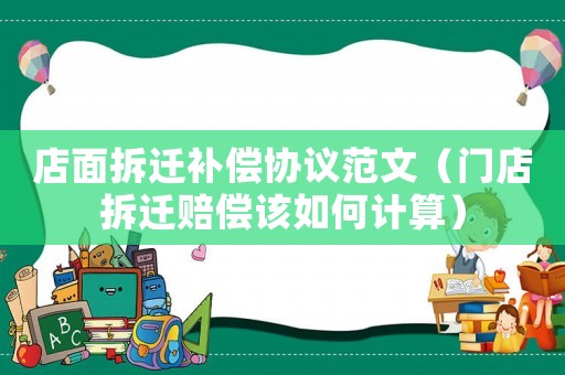 店面拆遷補償協議范文（門店拆遷賠償該如何計算）