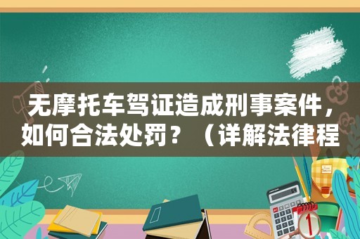 無(wú)摩托車駕證造成刑事案件，如何合法處罰？（詳解法律程序與風(fēng)險(xiǎn)提示）
