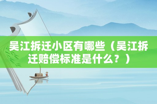 吳江拆遷小區有哪些（吳江拆遷賠償標準是什么？）