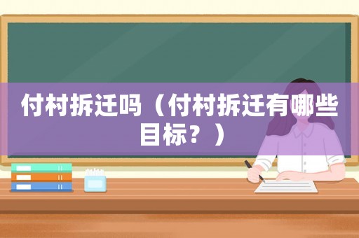 付村拆遷嗎（付村拆遷有哪些目標？）