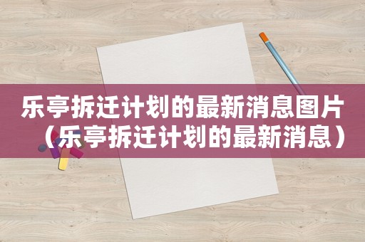 樂亭拆遷計劃的最新消息圖片（樂亭拆遷計劃的最新消息）