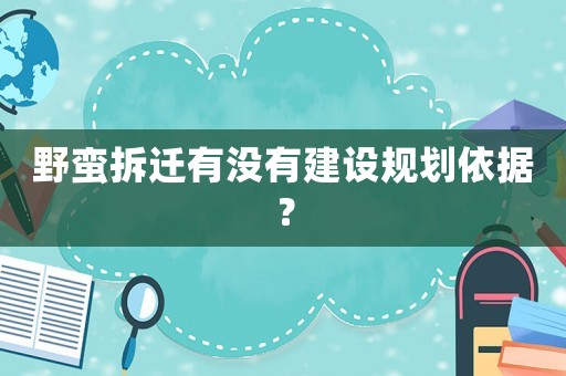 野蠻拆遷有沒有建設規劃依據？