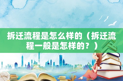 拆遷流程是怎么樣的（拆遷流程一般是怎樣的？）