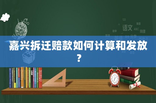 嘉興拆遷賠款如何計算和發(fā)放？
