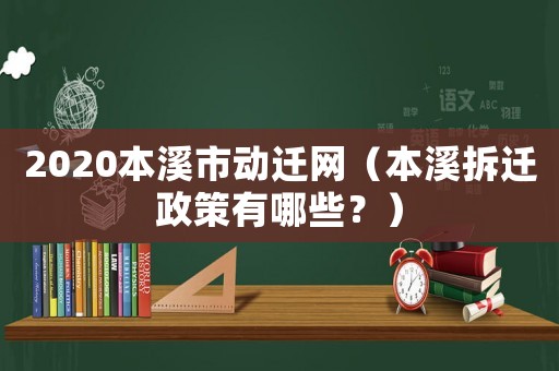 2020本溪市動遷網（本溪拆遷政策有哪些？）