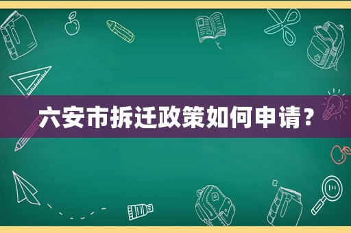六安市拆遷政策如何申請？