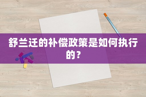 舒蘭遷的補償政策是如何執行的？