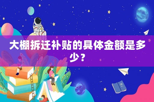 大棚拆遷補貼的具體金額是多少？