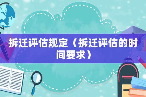 拆遷評估規定（拆遷評估的時間要求）