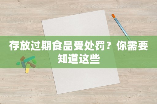 存放過期食品受處罰？你需要知道這些