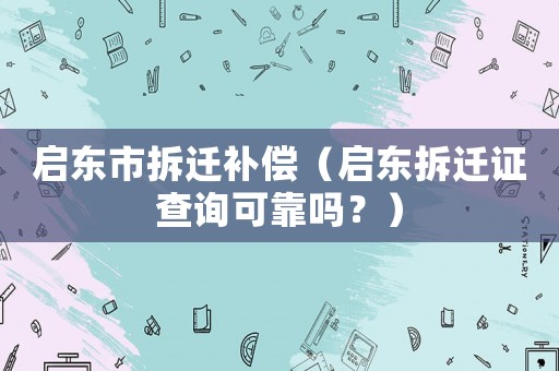 啟東市拆遷補償（啟東拆遷證查詢可靠嗎？）