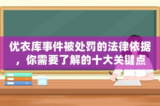 優衣庫事件被處罰的法律依據，你需要了解的十大關鍵點