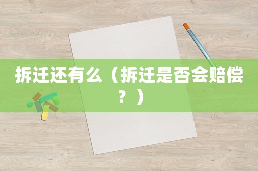 拆遷還有么（拆遷是否會賠償？）