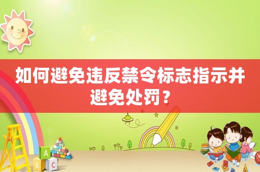 如何避免違反禁令標(biāo)志指示并避免處罰？